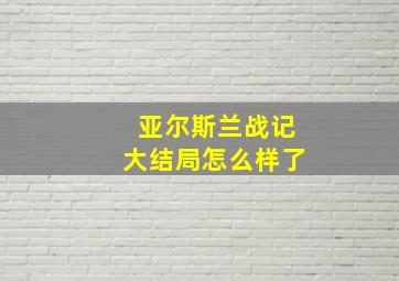 亚尔斯兰战记大结局怎么样了