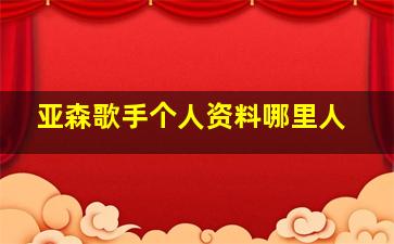 亚森歌手个人资料哪里人