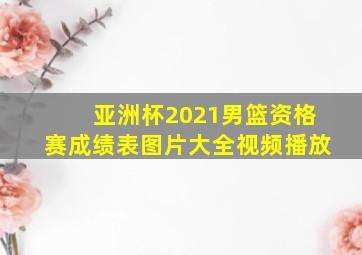 亚洲杯2021男篮资格赛成绩表图片大全视频播放