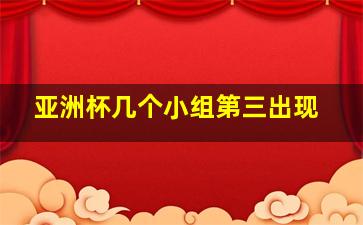 亚洲杯几个小组第三出现