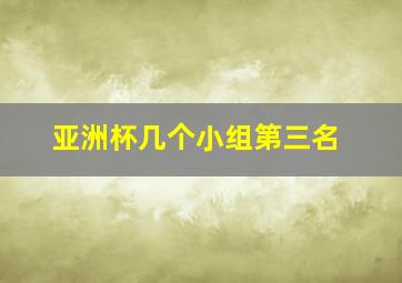 亚洲杯几个小组第三名