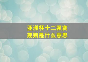 亚洲杯十二强赛规则是什么意思