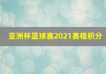 亚洲杯篮球赛2021赛程积分