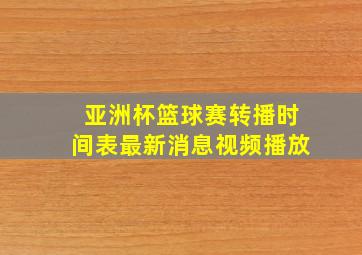 亚洲杯篮球赛转播时间表最新消息视频播放