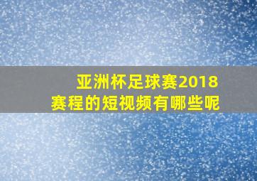 亚洲杯足球赛2018赛程的短视频有哪些呢