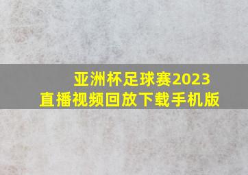 亚洲杯足球赛2023直播视频回放下载手机版