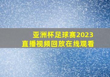 亚洲杯足球赛2023直播视频回放在线观看