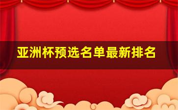 亚洲杯预选名单最新排名