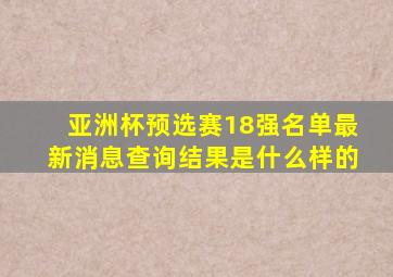 亚洲杯预选赛18强名单最新消息查询结果是什么样的