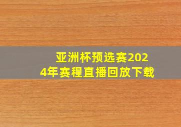 亚洲杯预选赛2024年赛程直播回放下载