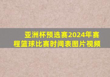 亚洲杯预选赛2024年赛程篮球比赛时间表图片视频