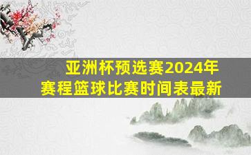 亚洲杯预选赛2024年赛程篮球比赛时间表最新