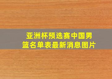 亚洲杯预选赛中国男篮名单表最新消息图片