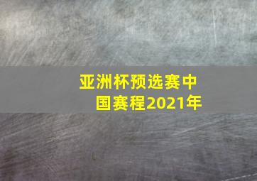 亚洲杯预选赛中国赛程2021年