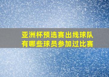 亚洲杯预选赛出线球队有哪些球员参加过比赛