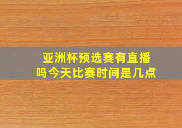 亚洲杯预选赛有直播吗今天比赛时间是几点