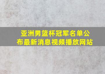 亚洲男篮杯冠军名单公布最新消息视频播放网站