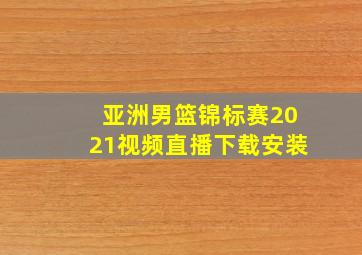 亚洲男篮锦标赛2021视频直播下载安装