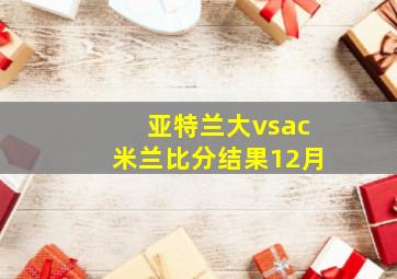 亚特兰大vsac米兰比分结果12月