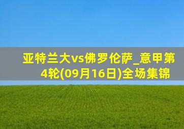 亚特兰大vs佛罗伦萨_意甲第4轮(09月16日)全场集锦