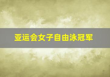 亚运会女子自由泳冠军