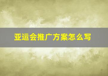 亚运会推广方案怎么写