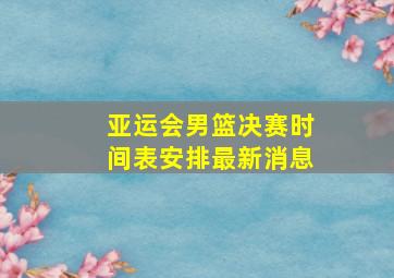 亚运会男篮决赛时间表安排最新消息