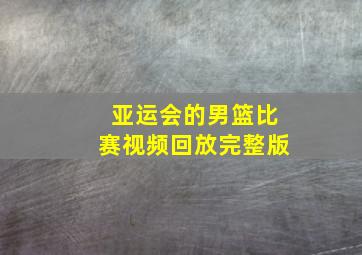 亚运会的男篮比赛视频回放完整版