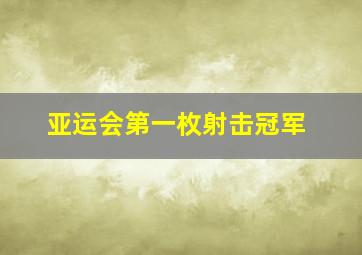 亚运会第一枚射击冠军