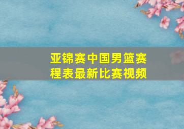 亚锦赛中国男篮赛程表最新比赛视频