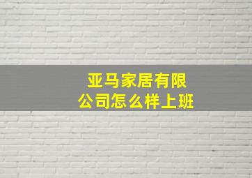 亚马家居有限公司怎么样上班