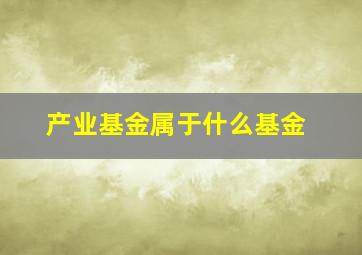 产业基金属于什么基金