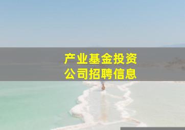 产业基金投资公司招聘信息