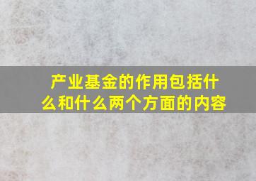 产业基金的作用包括什么和什么两个方面的内容