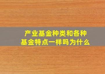 产业基金种类和各种基金特点一样吗为什么