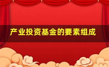 产业投资基金的要素组成