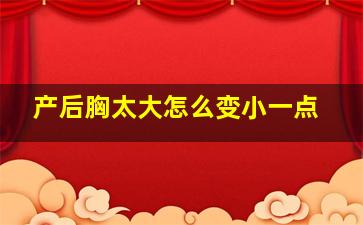 产后胸太大怎么变小一点