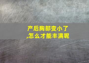 产后胸部变小了,怎么才能丰满呢