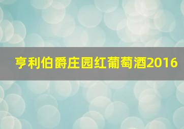 亨利伯爵庄园红葡萄酒2016