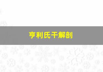 亨利氏干解剖