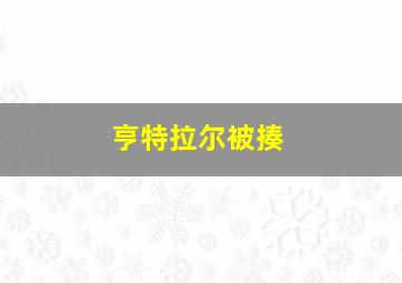 亨特拉尔被揍