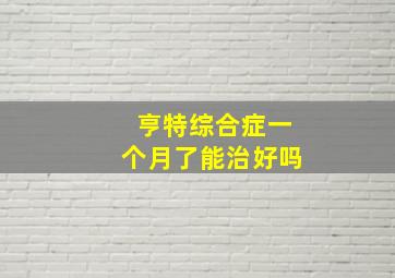 亨特综合症一个月了能治好吗