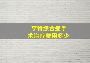 亨特综合症手术治疗费用多少