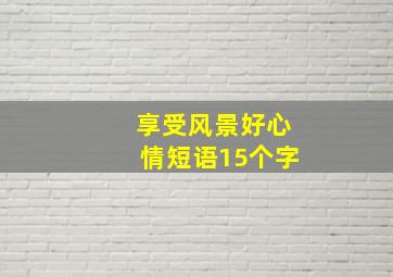 享受风景好心情短语15个字