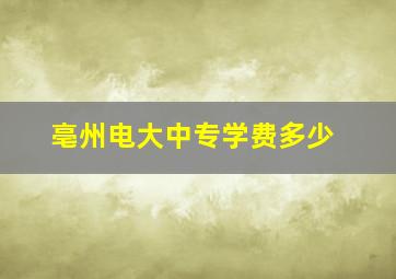 亳州电大中专学费多少