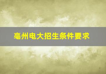 亳州电大招生条件要求