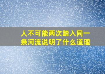 人不可能两次踏入同一条河流说明了什么道理