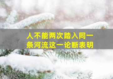 人不能两次踏入同一条河流这一论断表明