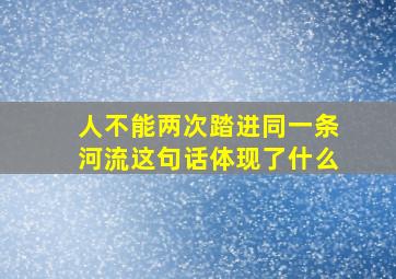 人不能两次踏进同一条河流这句话体现了什么