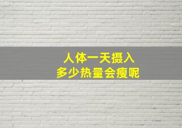 人体一天摄入多少热量会瘦呢